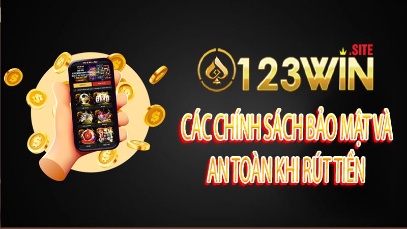 Các chính sách bảo mật và an toàn khi rút tiền 123win