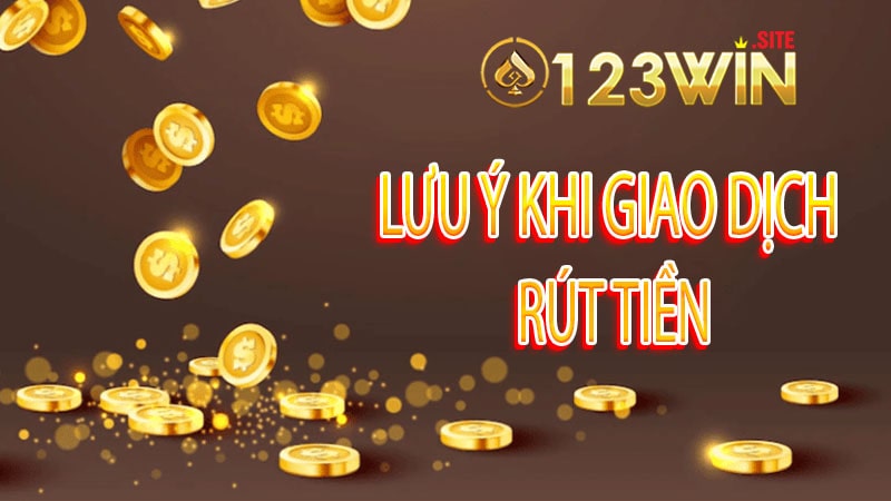 Lưu ý khi giao dịch rút tiền 123win