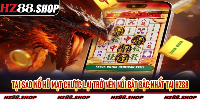 Tại sao Nổ Hũ Mạt Chược lại trở nên nổi bật bậc nhất tại Hz88