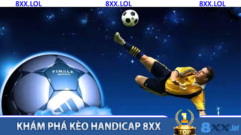 Khám Phá Kèo Handicap 8XX: Trải Nghiệm Cá Cược Bóng Đá Đỉnh Cao