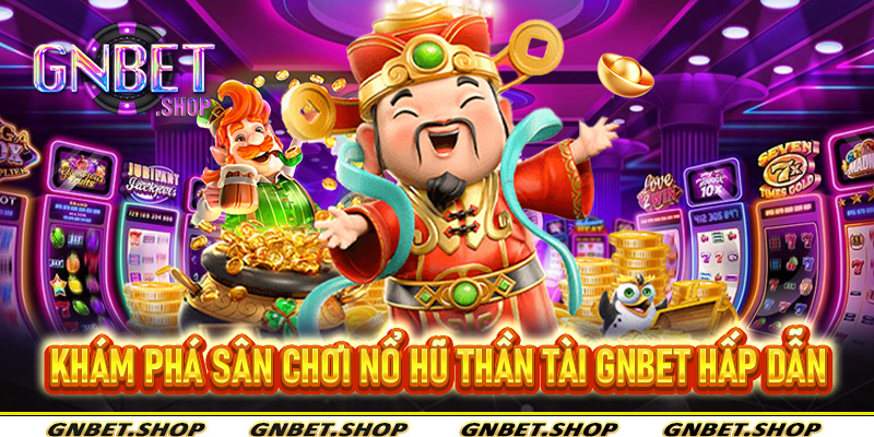 Khám phá sân chơi nổ hũ thần tài Gnbet hấp dẫn