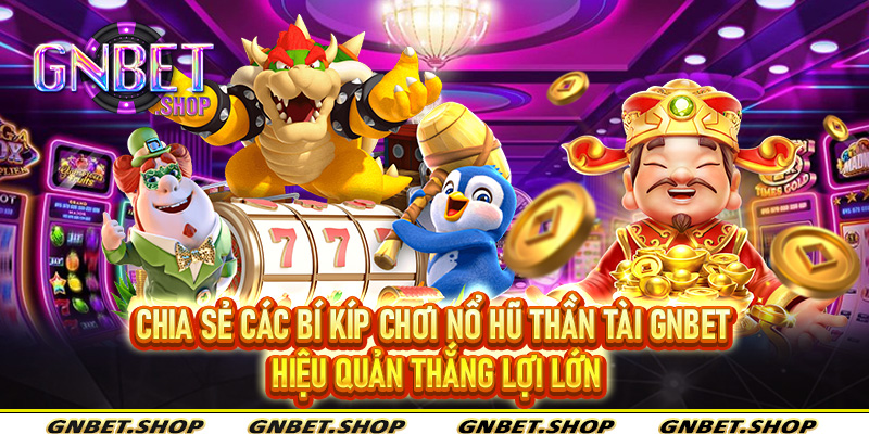 Chia sẻ các bí kíp chơi nổ hũ thần tài Gnbet hiệu quản thắng lợi lớn