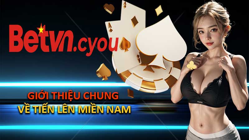 Giới Thiệu Chung Về Tiến Lên Miền Nam